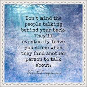 Don’t mind the people talking behind your back. They’ll eventually ...