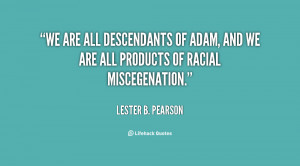 We are all descendants of Adam, and we are all products of racial ...