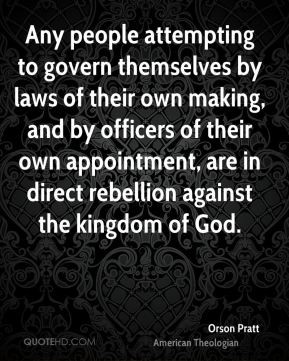 Orson Pratt Any people attempting to govern themselves by laws of