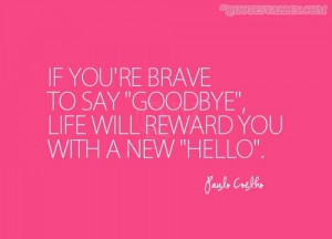If You’re Brave To Say Goodbye, Life Will Reward You With A New ...