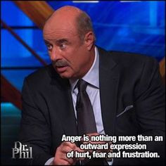 Dr. Phil. Some people think because they go to therapy they have all ...
