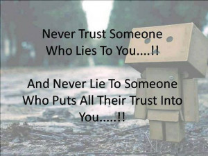 Never trust someone who lies to you ...!!