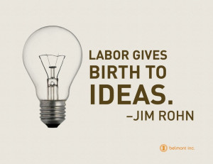 Labor gives birth to ideas quot Jim Rohn