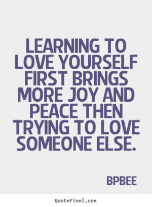 to love yourself first brings more joy and peace then trying to love ...