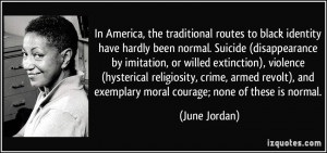 ... and exemplary moral courage; none of these is normal. - June Jordan