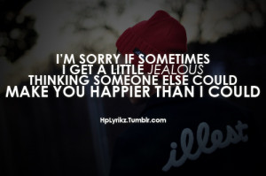sorry if sometimes I get a little jealous, thinking someone else ...