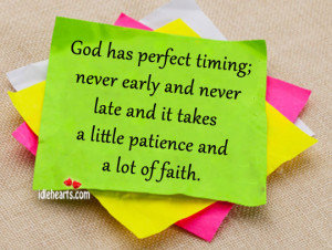 ... and never late and it takes a little patience and a lot of faith