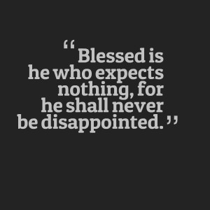 Quotes Picture: blessed is he who expects nothing, for he shall never ...