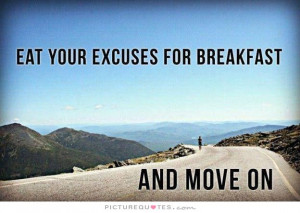 eat your excuses for breakfast and move on Picture Quote #1