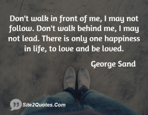 Don't walk in front of me, I may not follow. Don't walk behind me, I ...