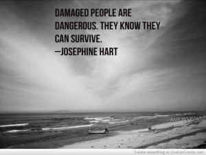 Damaged People Are Dangerous They Know They Can Survive Josephine Hart
