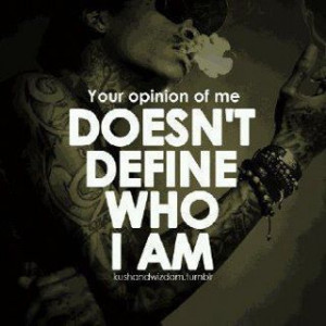 your opinion of me doesn t define who i am