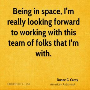 Duane G. Carey - Being in space, I'm really looking forward to working ...