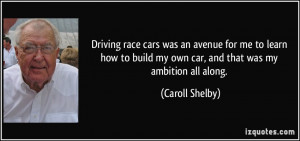 race cars was an avenue for me to learn how to build my own car ...