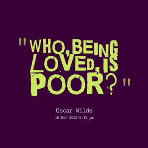 Quotes Picture: who, being loved, is poor?