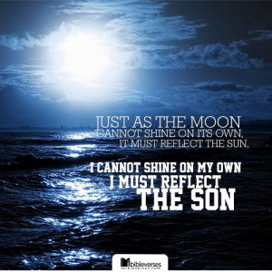 moon cannot shine on its own, it must reflect the sun. I cannot shine ...