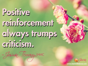 Positive reinforcement always trumps criticism.” – Jasmin Terrany ...