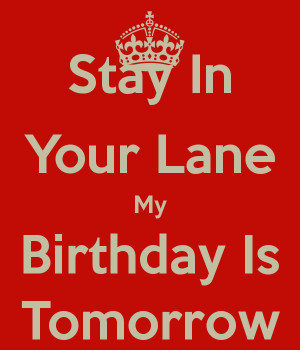 Stay In Your Lane My Birthday Is Tomorrow