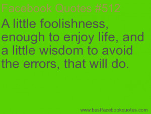 ... little wisdom to avoid the errors, that will do.-Best Facebook Quotes
