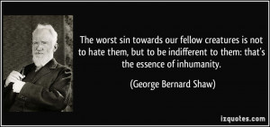 The worst sin towards our fellow creatures is not to hate them, but to ...