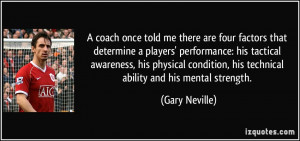 ... , his technical ability and his mental strength. - Gary Neville