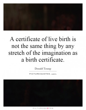 ... stretch of the imagination as a birth certificate. Picture Quote #1