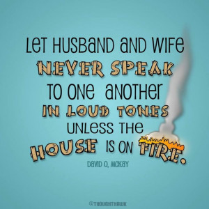 Never yell at your spouse. David O. Mckay