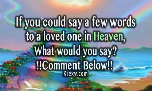 ... just a few words to someone you love in Heaven, What would you say