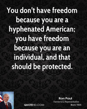 You don't have freedom because you are a hyphenated American; you have ...