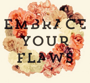 Embrace your flaws