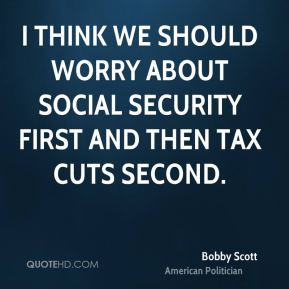 ... we should worry about Social Security first and then tax cuts second