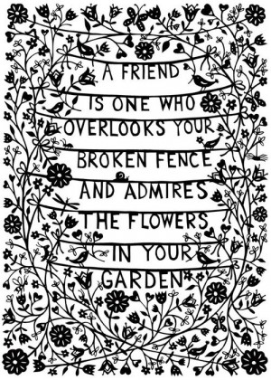 friend is one who overlooks your broken fence and admires the ...