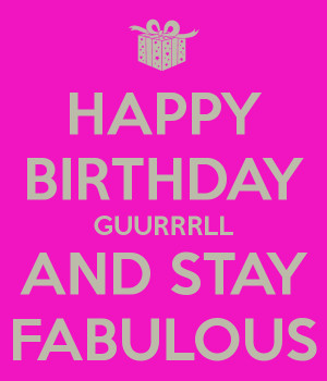 Happy Birthday Guurrrll And...