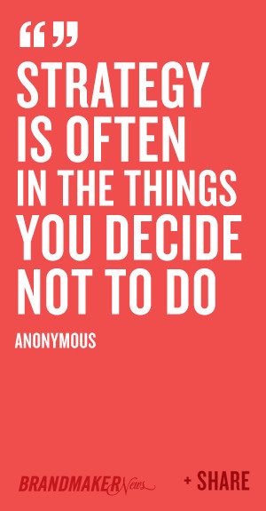 Strategy is often in the things you decide not to do -Anonymous