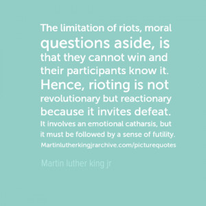 The limitation of riots, moral questions aside, is that they cannot ...