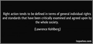 ... examined and agreed upon by the whole society. - Lawrence Kohlberg