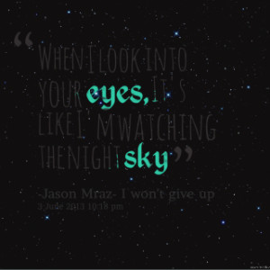 ... quotes When I look into your *eyes, It\'s like I\'m watching the night