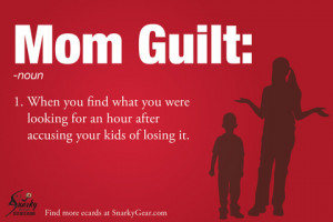 mom guilt posted on february 13 2013 posted under ecards mom sayings