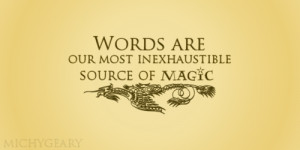 Words are our most inexhaustible source of magic. They are potent ...