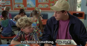 Billy Madison: You know something? You suck!