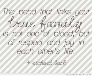 ... family is not one of blood but of respect and joy in each other's life