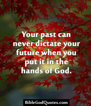 BibleGodQuotes.com Your past can never dictate your future ...