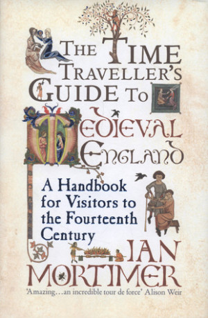 The Time Traveller's Guide to Medieval England: A Handbook for ...