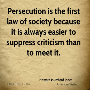Persecution is the first law of society because it is always easier to ...