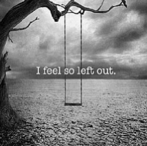 ... Left Out Quotes, Depression Quotes, Feeling Left Out Quotes, Left Out