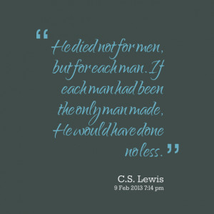 Quotes Picture: he died not for men, but for each man if each man had ...