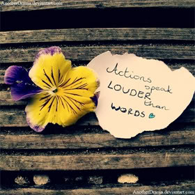 Actions Speak Louder Than Words. - Action Quote