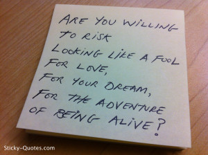 ... fool for love, for your dream, for the adventure of being alive