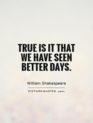 True is it that we have seen better days. Picture Quote #1