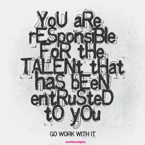 You are responsible for the talent that has been entrusted to you. Go ...